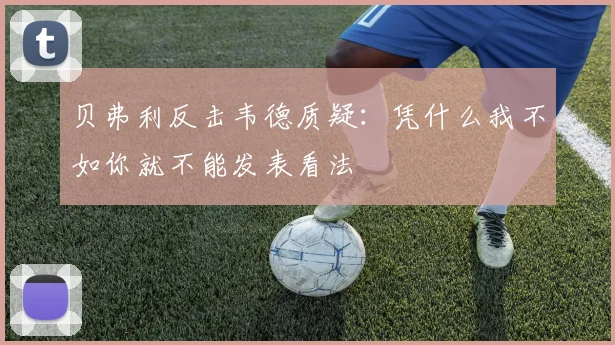 贝弗利反击韦德质疑：凭什么我不如你就不能发表看法